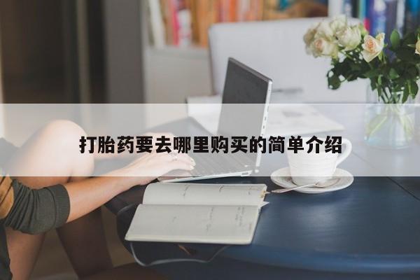打胎药私人微信联系打胎药要去哪里购买的简单介绍