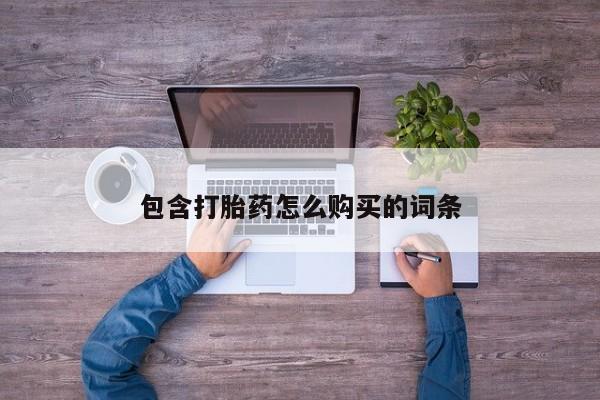 打胎药私人微信联系包含打胎药怎么购买的词条