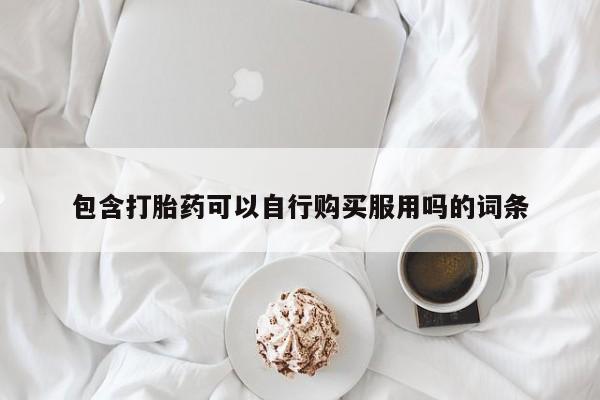 打胎药私人微信联系包含打胎药可以自行购买服用吗的词条