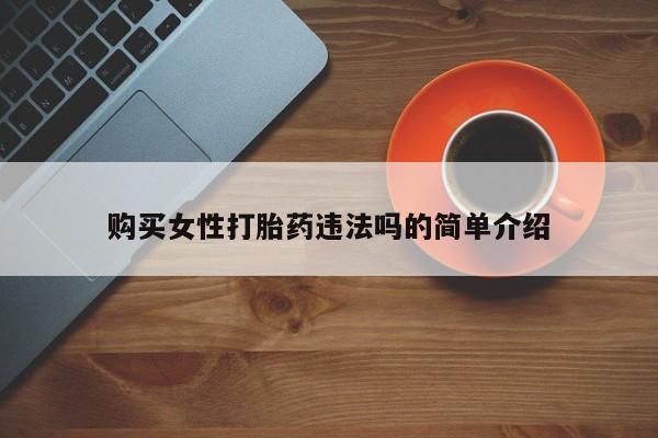 打胎药私人微信联系购买女性打胎药违法吗的简单介绍