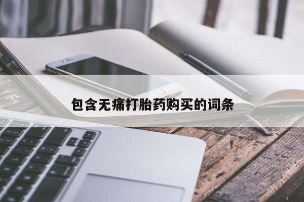 打胎药私人微信联系包含无痛打胎药购买的词条