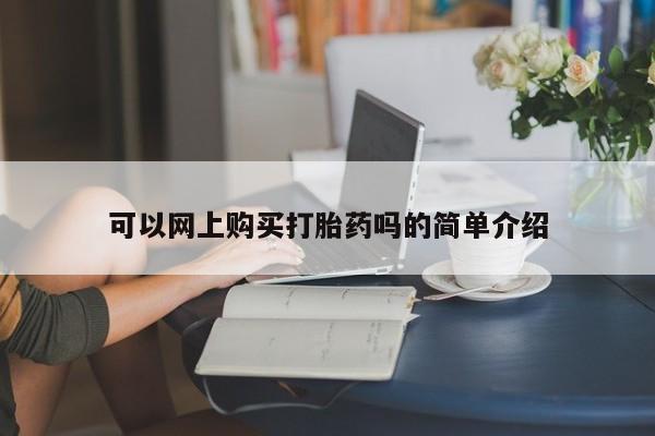 打胎药私人微信联系可以网上购买打胎药吗的简单介绍