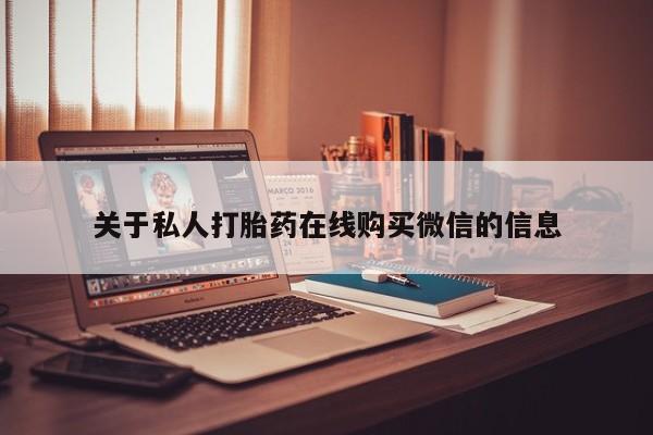 打胎药私人微信联系关于私人打胎药在线购买微信的信息