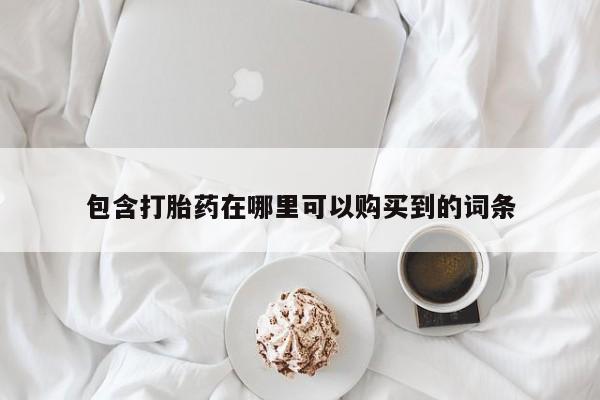 打胎药私人微信联系包含打胎药在哪里可以购买到的词条